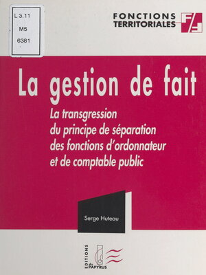 cover image of La gestion de fait ou La transgression du principe de séparation des fonctions d'ordonnateur et de comptable public
